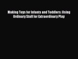 [PDF] Making Toys for Infants and Toddlers: Using Ordinary Stuff for Extraordinary Play [Read]