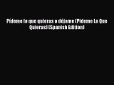 [PDF Download] Pídeme lo que quieras o déjame (Pideme Lo Que Quieras) (Spanish Edition) [Download]