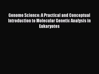 Download Video: Read Genome Science: A Practical and Conceptual Introduction to Molecular Genetic Analysis