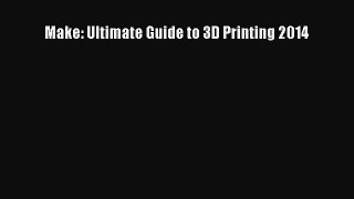 Read Make: Ultimate Guide to 3D Printing 2014 Ebook Free