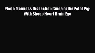 Read Photo Manual & Dissection Guide of the Fetal Pig: With Sheep Heart Brain Eye PDF Online