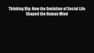 Read Thinking Big: How the Evolution of Social Life Shaped the Human Mind PDF Free