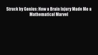 Download Struck by Genius: How a Brain Injury Made Me a Mathematical Marvel PDF Free