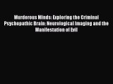 Read Murderous Minds: Exploring the Criminal Psychopathic Brain: Neurological Imaging and the
