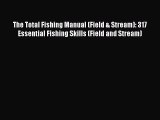 Read The Total Fishing Manual (Field & Stream): 317 Essential Fishing Skills (Field and Stream)