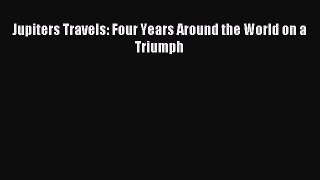 Read Jupiters Travels: Four Years Around the World on a Triumph Ebook Free