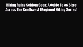 Read Hiking Ruins Seldom Seen: A Guide To 36 Sites Across The Southwest (Regional Hiking Series)