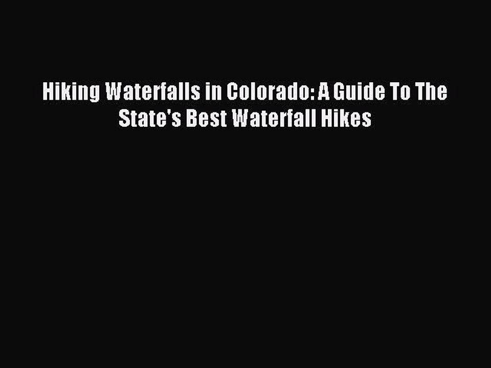 Read Hiking Waterfalls in Colorado: A Guide To The State's Best Waterfall Hikes Ebook Free