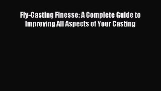 Read Fly-Casting Finesse: A Complete Guide to Improving All Aspects of Your Casting Ebook Free