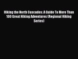 Read Hiking the North Cascades: A Guide To More Than 100 Great Hiking Adventures (Regional