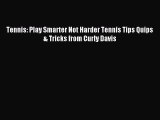 Read Tennis: Play Smarter Not Harder Tennis Tips Quips & Tricks from Curly Davis Ebook Free