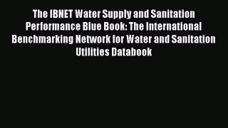 [Download] The IBNET Water Supply and Sanitation Performance Blue Book: The International Benchmarking