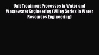 [Download] Unit Treatment Processes in Water and Wastewater Engineering (Wiley Series in Water
