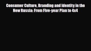 [PDF] Consumer Culture Branding and Identity in the New Russia: From Five-year Plan to 4x4
