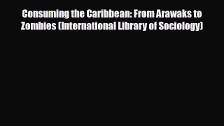 [PDF] Consuming the Caribbean: From Arawaks to Zombies (International Library of Sociology)