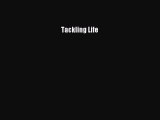 Read Tackling Life Ebook Free