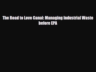 [Download] The Road to Love Canal: Managing Industrial Waste before EPA [Read] Full Ebook