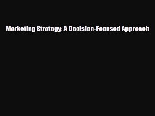 [PDF] Marketing Strategy: A Decision-Focused Approach Read Full Ebook