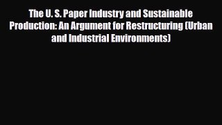 [Download] The U. S. Paper Industry and Sustainable Production: An Argument for Restructuring