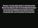 [Download] Recycle: The Everyday Guide to How Recycling Waste Can Enhance Our Eco Friendly