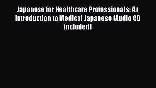 Read Japanese for Healthcare Professionals: An Introduction to Medical Japanese (Audio CD Included)