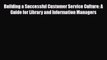 [PDF] Building a Successful Customer Service Culture: A Guide for Library and Information Managers