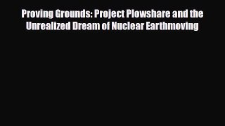 PDF Proving Grounds: Project Plowshare and the Unrealized Dream of Nuclear Earthmoving Ebook