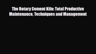 PDF The Rotary Cement Kiln: Total Productive Maintenance Techniques and Management PDF Book