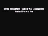 [PDF] On the Home Front: The Cold War Legacy of the Hanford Nuclear Site Read Full Ebook