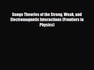 [PDF] Gauge Theories of the Strong Weak and Electromagnetic Interactions (Frontiers in Physics)