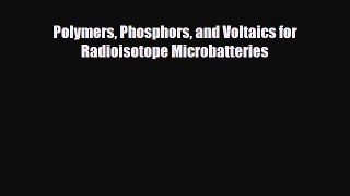 [PDF] Polymers Phosphors and Voltaics for Radioisotope Microbatteries Read Full Ebook