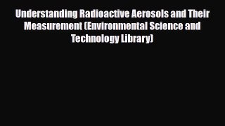 [PDF] Understanding Radioactive Aerosols and Their Measurement (Environmental Science and Technology