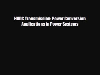 [PDF] HVDC Transmission: Power Conversion Applications in Power Systems Read Full Ebook