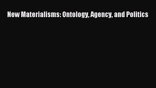 Read New Materialisms: Ontology Agency and Politics PDF Free