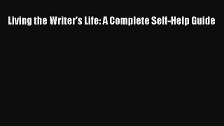 Read Living the Writer's Life: A Complete Self-Help Guide Ebook Free