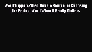 Read Word Trippers: The Ultimate Source for Choosing the Perfect Word When It Really Matters