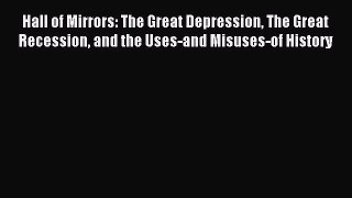 Read Hall of Mirrors: The Great Depression The Great Recession and the Uses-and Misuses-of