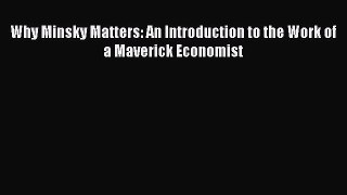 Read Why Minsky Matters: An Introduction to the Work of a Maverick Economist Ebook Free