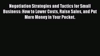Read Negotiation Strategies and Tactics for Small Business: How to Lower Costs Raise Sales