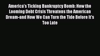 Read America's Ticking Bankruptcy Bomb: How the Looming Debt Crisis Threatens the American