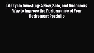 Download Lifecycle Investing: A New Safe and Audacious Way to Improve the Performance of Your