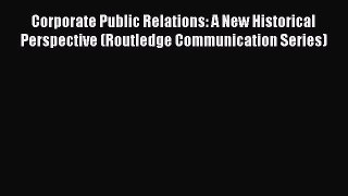 Download Corporate Public Relations: A New Historical Perspective (Routledge Communication