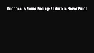 Read Success is Never Ending: Failure is Never Final Ebook Free