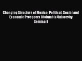 Read Changing Structure of Mexico: Political Social and Economic Prospects (Columbia University