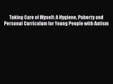 PDF Taking Care of Myself: A Hygiene Puberty and Personal Curriculum for Young People with