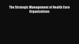 Download The Strategic Management of Health Care Organizations Ebook Free