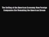 Read The Selling of the American Economy: How Foreign Companies Are Remaking the American Dream