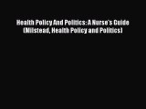 Download Health Policy And Politics: A Nurse's Guide (Milstead Health Policy and Politics)