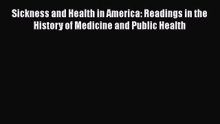 Read Sickness and Health in America: Readings in the History of Medicine and Public Health
