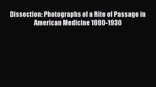 Read Dissection: Photographs of a Rite of Passage in American Medicine 1880-1930 PDF Online